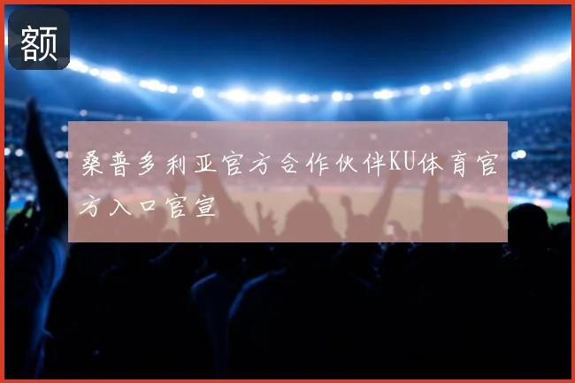 桑普多利亚官方合作伙伴KU体育官方入口官宣