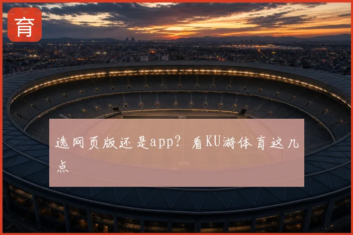 选网页版还是app?看KU游体育这几点